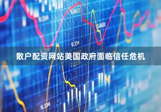 散户配资网站美国政府面临信任危机