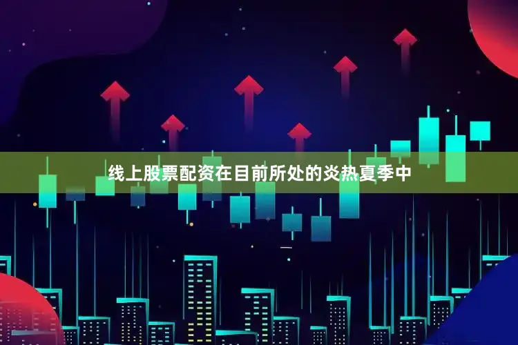 线上股票配资在目前所处的炎热夏季中