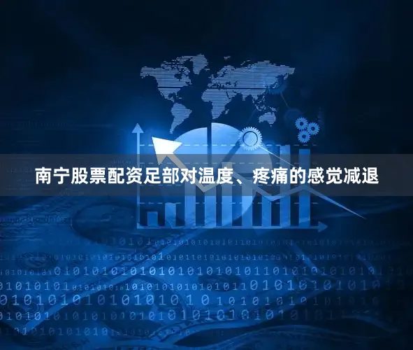 南宁股票配资足部对温度、疼痛的感觉减退